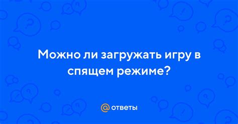 Можно ли загружать игры в спящем режиме - важная информация для геймеров